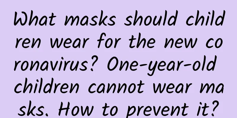 What masks should children wear for the new coronavirus? One-year-old children cannot wear masks. How to prevent it?
