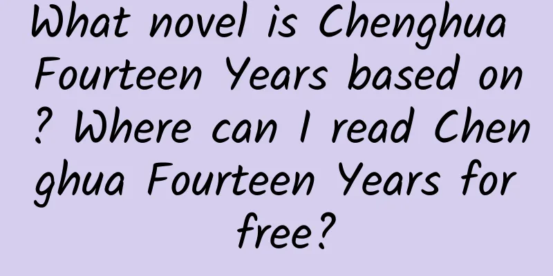 What novel is Chenghua Fourteen Years based on? Where can I read Chenghua Fourteen Years for free?