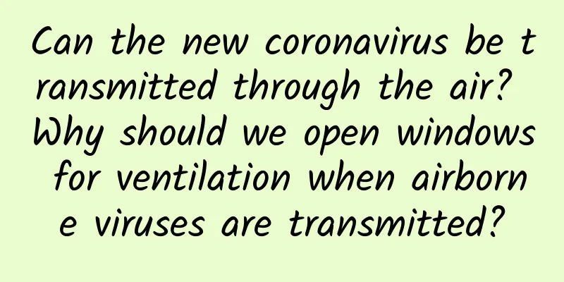 Can the new coronavirus be transmitted through the air? Why should we open windows for ventilation when airborne viruses are transmitted?
