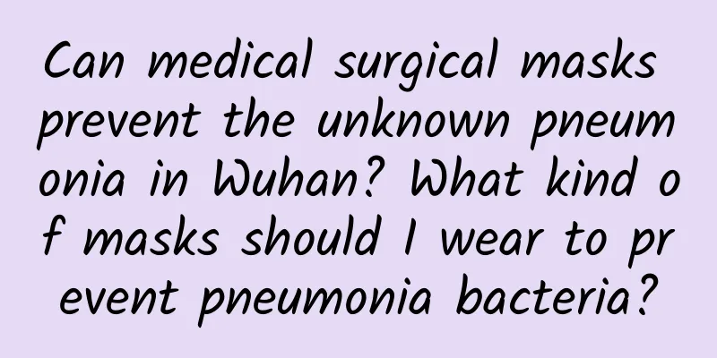 Can medical surgical masks prevent the unknown pneumonia in Wuhan? What kind of masks should I wear to prevent pneumonia bacteria?