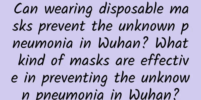 Can wearing disposable masks prevent the unknown pneumonia in Wuhan? What kind of masks are effective in preventing the unknown pneumonia in Wuhan?