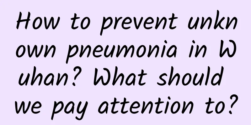 How to prevent unknown pneumonia in Wuhan? What should we pay attention to?