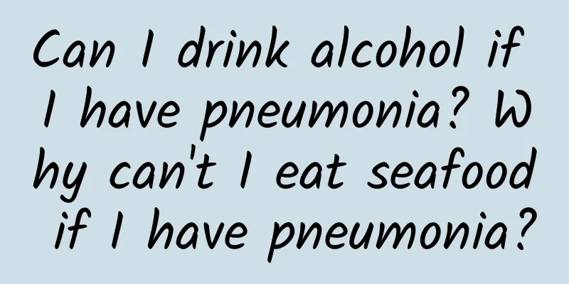 Can I drink alcohol if I have pneumonia? Why can't I eat seafood if I have pneumonia?