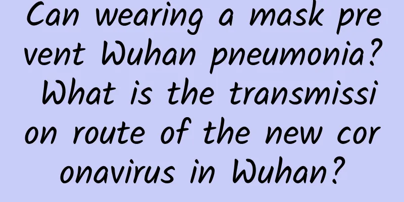 Can wearing a mask prevent Wuhan pneumonia? What is the transmission route of the new coronavirus in Wuhan?