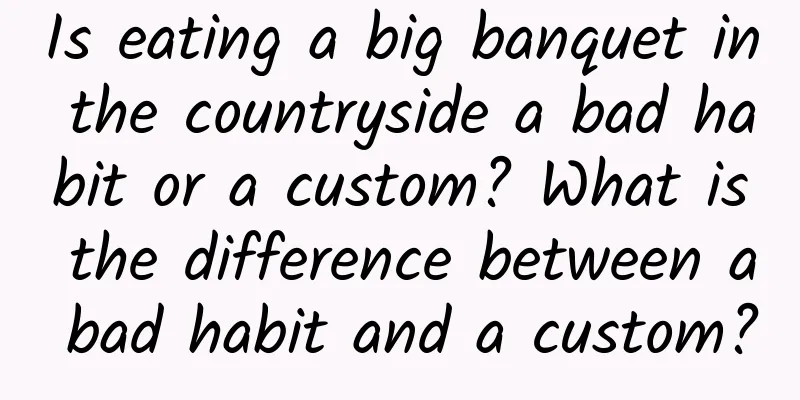 Is eating a big banquet in the countryside a bad habit or a custom? What is the difference between a bad habit and a custom?