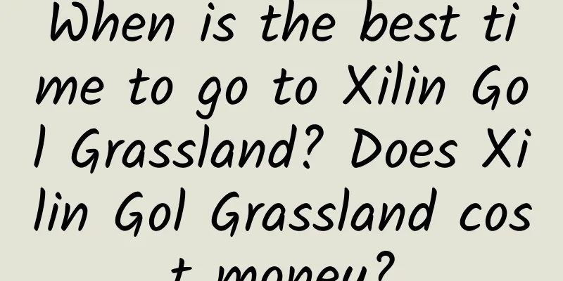 When is the best time to go to Xilin Gol Grassland? Does Xilin Gol Grassland cost money?