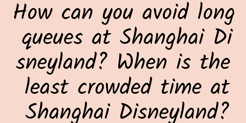 How can you avoid long queues at Shanghai Disneyland? When is the least crowded time at Shanghai Disneyland?