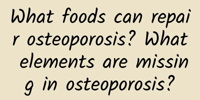 What foods can repair osteoporosis? What elements are missing in osteoporosis?
