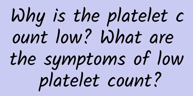 Why is the platelet count low? What are the symptoms of low platelet count?