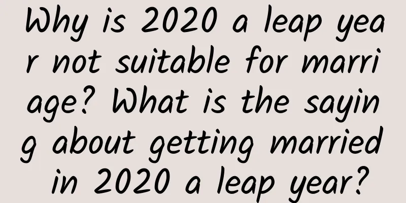 Why is 2020 a leap year not suitable for marriage? What is the saying about getting married in 2020 a leap year?