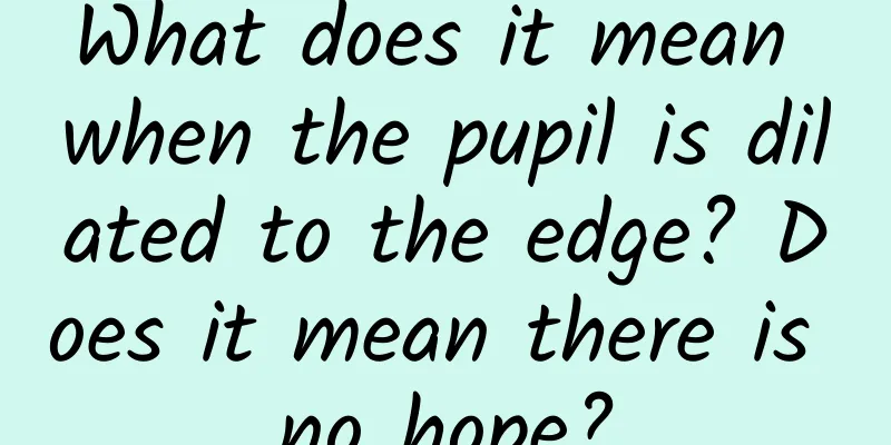 What does it mean when the pupil is dilated to the edge? Does it mean there is no hope?