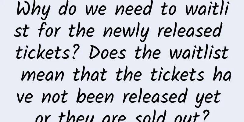Why do we need to waitlist for the newly released tickets? Does the waitlist mean that the tickets have not been released yet or they are sold out?