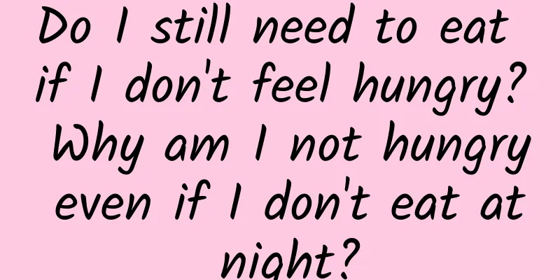 Do I still need to eat if I don't feel hungry? Why am I not hungry even if I don't eat at night?