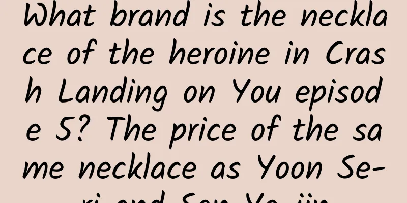 What brand is the necklace of the heroine in Crash Landing on You episode 5? The price of the same necklace as Yoon Se-ri and Son Ye-jin