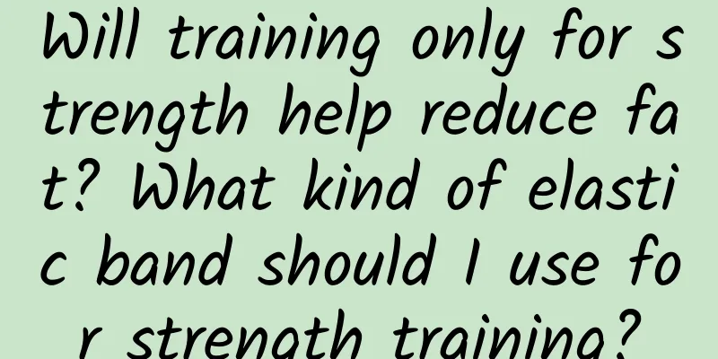 Will training only for strength help reduce fat? What kind of elastic band should I use for strength training?
