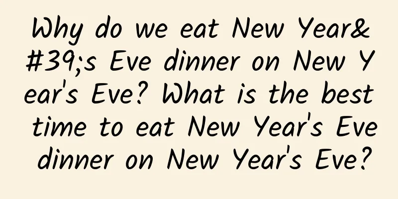 Why do we eat New Year's Eve dinner on New Year's Eve? What is the best time to eat New Year's Eve dinner on New Year's Eve?