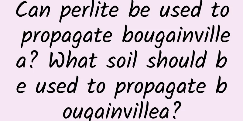 Can perlite be used to propagate bougainvillea? What soil should be used to propagate bougainvillea?