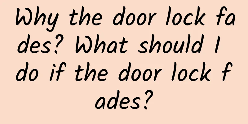 Why the door lock fades? What should I do if the door lock fades?