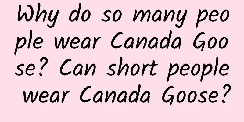Why do so many people wear Canada Goose? Can short people wear Canada Goose?