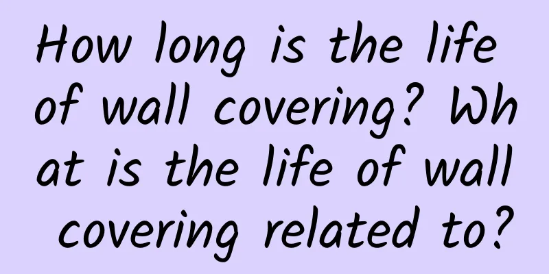 How long is the life of wall covering? What is the life of wall covering related to?