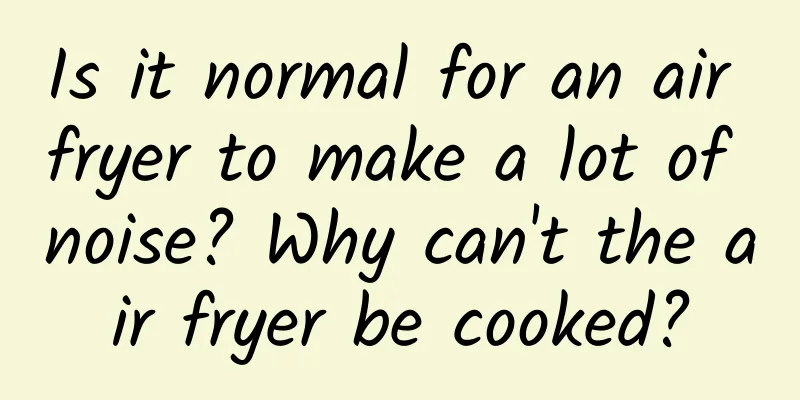 Is it normal for an air fryer to make a lot of noise? Why can't the air fryer be cooked?