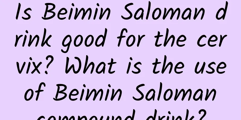 Is Beimin Saloman drink good for the cervix? What is the use of Beimin Saloman compound drink?