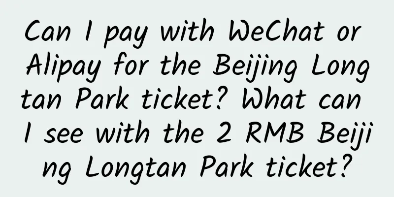 Can I pay with WeChat or Alipay for the Beijing Longtan Park ticket? What can I see with the 2 RMB Beijing Longtan Park ticket?