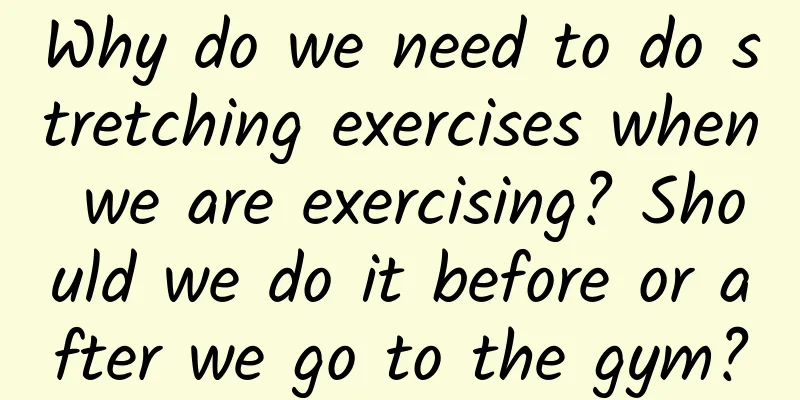 Why do we need to do stretching exercises when we are exercising? Should we do it before or after we go to the gym?