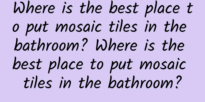 Where is the best place to put mosaic tiles in the bathroom? Where is the best place to put mosaic tiles in the bathroom?