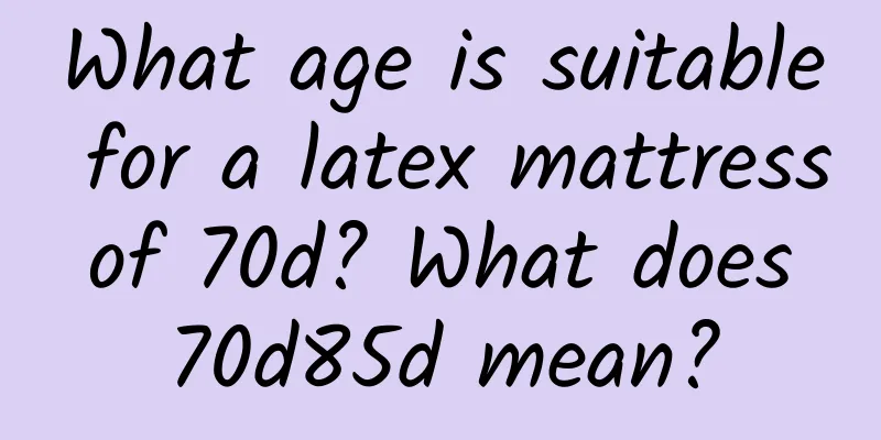 What age is suitable for a latex mattress of 70d? What does 70d85d mean?