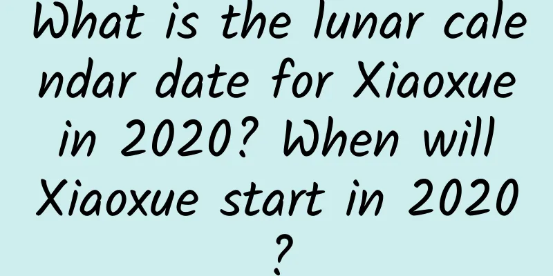 What is the lunar calendar date for Xiaoxue in 2020? When will Xiaoxue start in 2020?