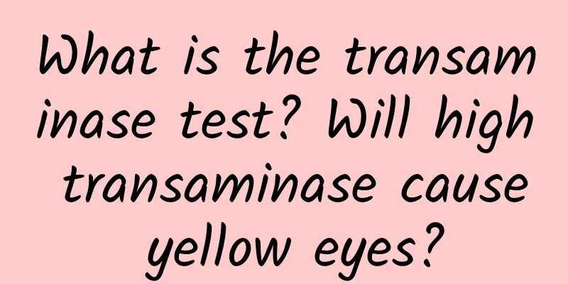What is the transaminase test? Will high transaminase cause yellow eyes?