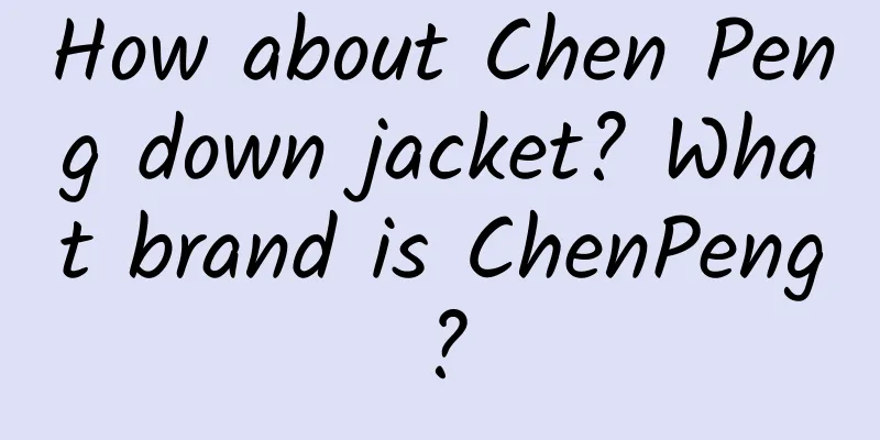 How about Chen Peng down jacket? What brand is ChenPeng?