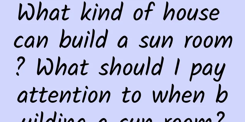 What kind of house can build a sun room? What should I pay attention to when building a sun room?