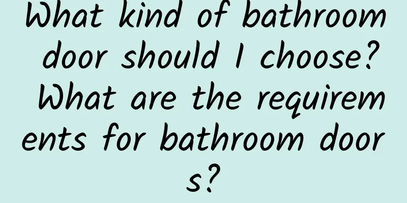 What kind of bathroom door should I choose? What are the requirements for bathroom doors?