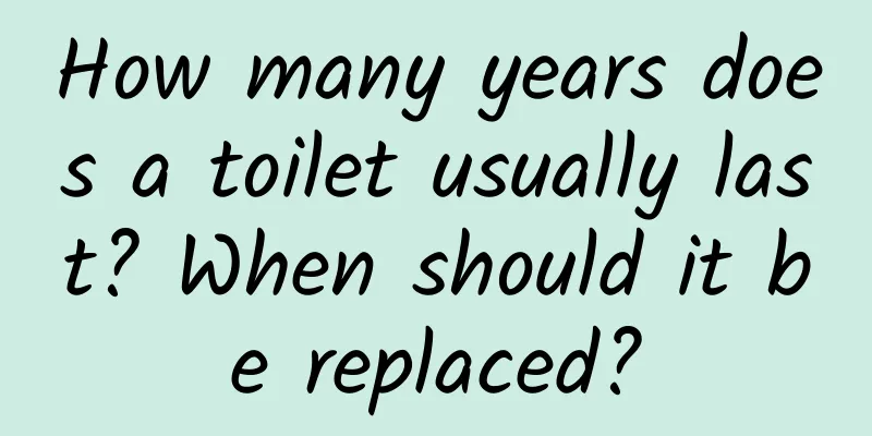 How many years does a toilet usually last? When should it be replaced?