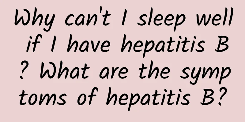 Why can't I sleep well if I have hepatitis B? What are the symptoms of hepatitis B?