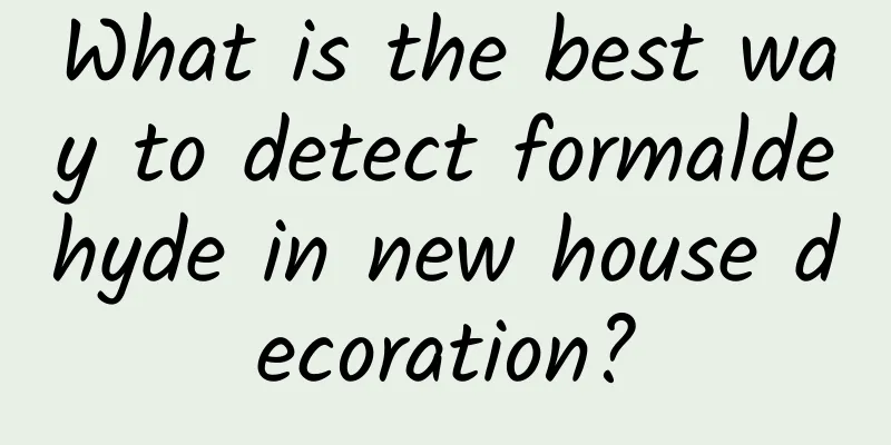 What is the best way to detect formaldehyde in new house decoration?