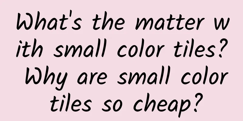 What's the matter with small color tiles? Why are small color tiles so cheap?