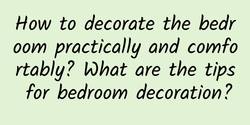 How to decorate the bedroom practically and comfortably? What are the tips for bedroom decoration?