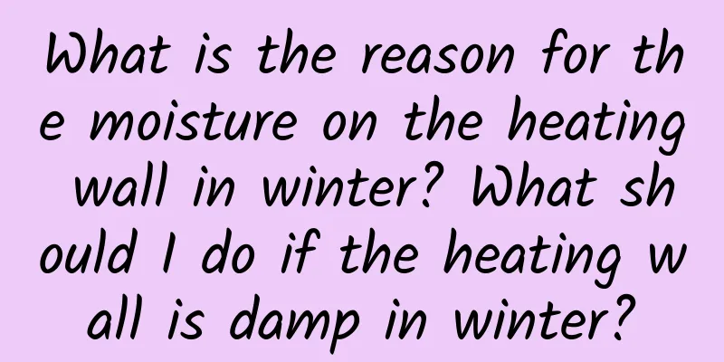 What is the reason for the moisture on the heating wall in winter? What should I do if the heating wall is damp in winter?