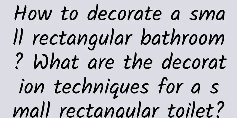 How to decorate a small rectangular bathroom? What are the decoration techniques for a small rectangular toilet?
