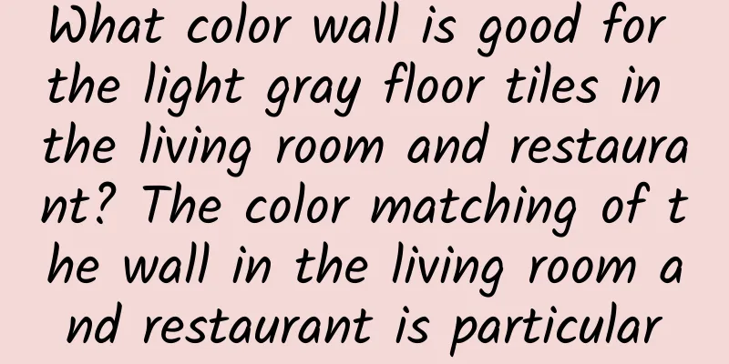 What color wall is good for the light gray floor tiles in the living room and restaurant? The color matching of the wall in the living room and restaurant is particular