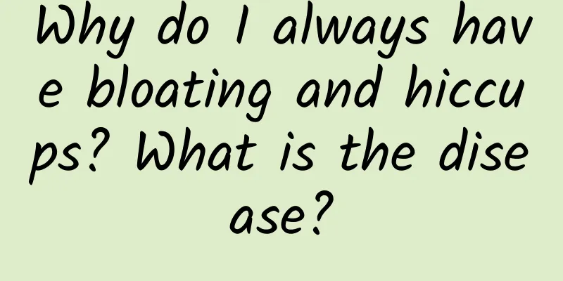 Why do I always have bloating and hiccups? What is the disease?