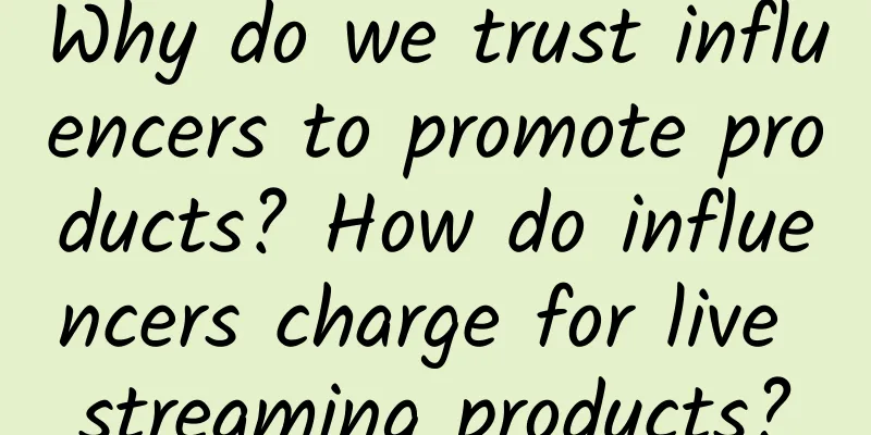 Why do we trust influencers to promote products? How do influencers charge for live streaming products?