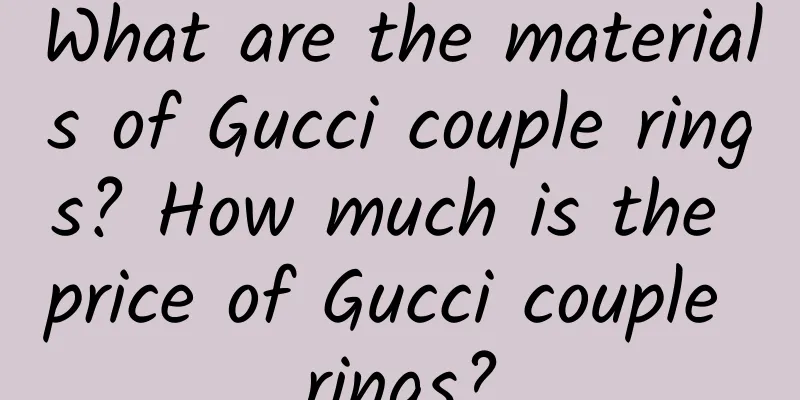 What are the materials of Gucci couple rings? How much is the price of Gucci couple rings?