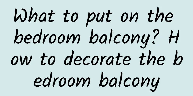 What to put on the bedroom balcony? How to decorate the bedroom balcony