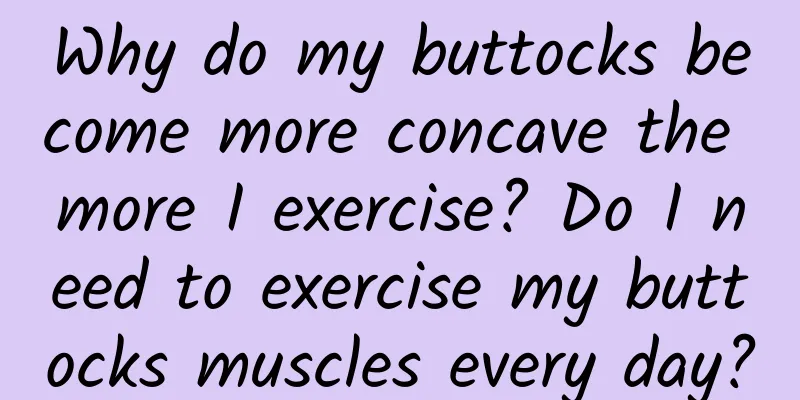 Why do my buttocks become more concave the more I exercise? Do I need to exercise my buttocks muscles every day?