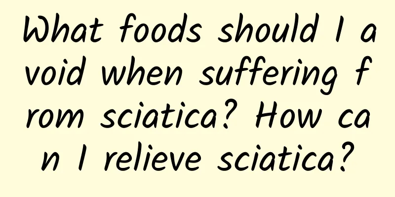 What foods should I avoid when suffering from sciatica? How can I relieve sciatica?