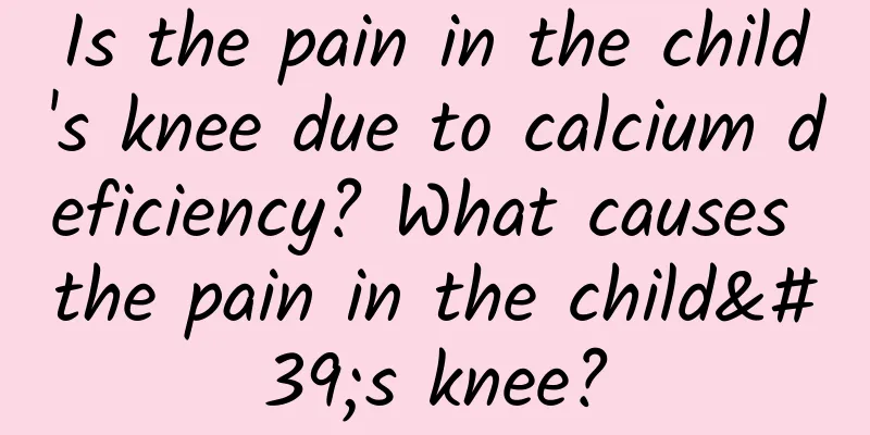 Is the pain in the child's knee due to calcium deficiency? What causes the pain in the child's knee?